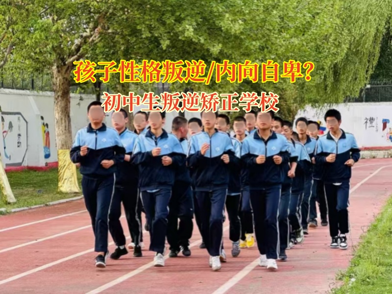 初中生叛逆矫正学校矫正孩子自卑枷锁