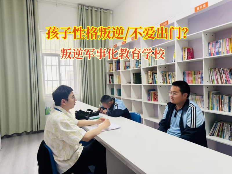 叛逆军事化教育学校矫正孩子“宅家不出”问题