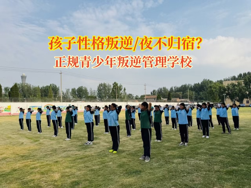 正规青少年叛逆管理学校矫正孩子夜不归宿有妙招