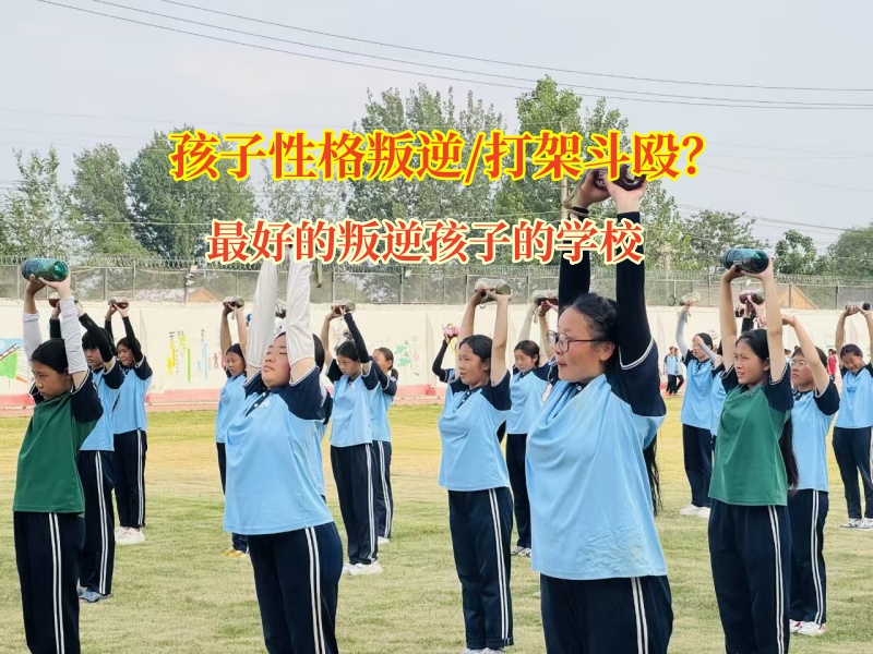 最好的叛逆孩子的学校专业矫正孩子初中打架