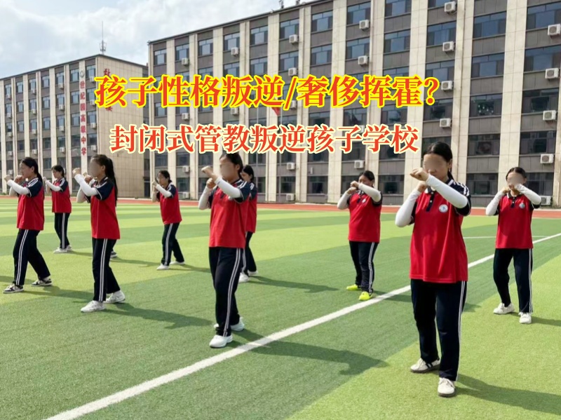 封闭式管教叛逆孩子学校拨正孩子消费之舵