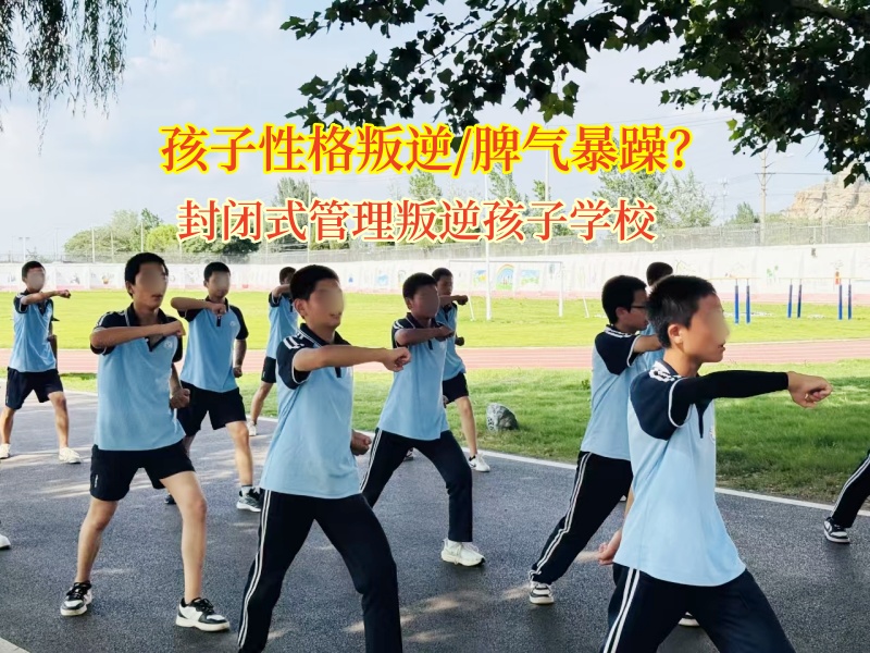 封闭式管理叛逆孩子学校改变孩子暴躁性格