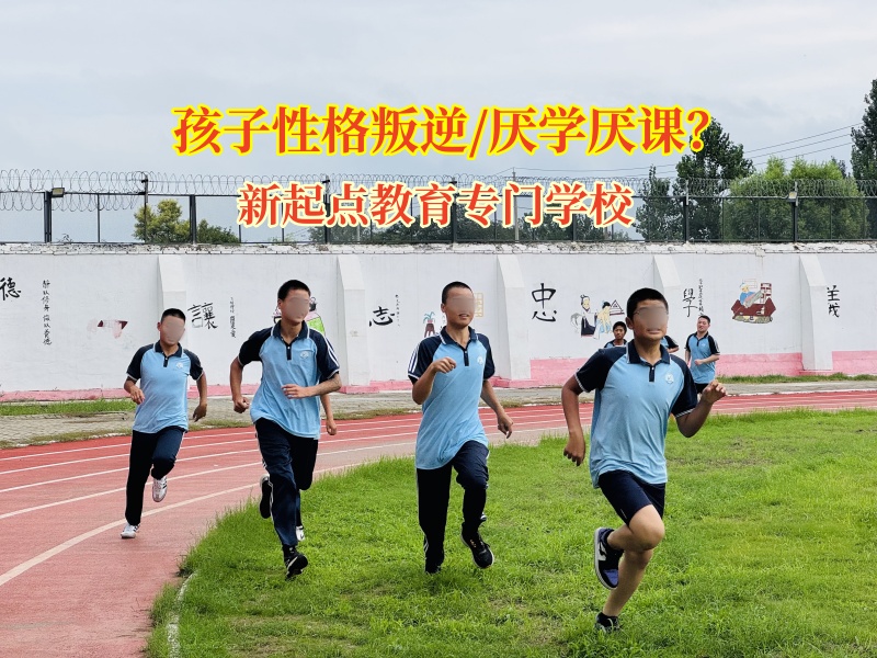 新起点教育专门学校叛逆少年的梦想蜕变营