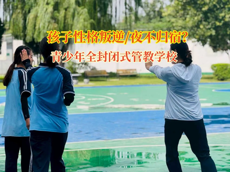 青少年全封闭式管教学校让夜不归宿的“暗雷”无处遁形