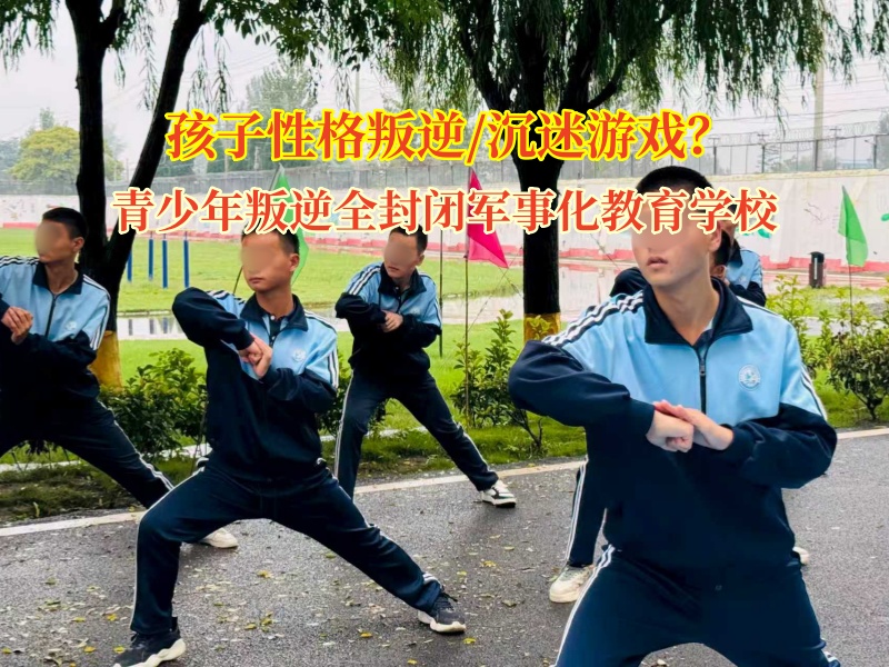 青少年叛逆全封闭军事化教育学校改变沉迷游戏的孩子