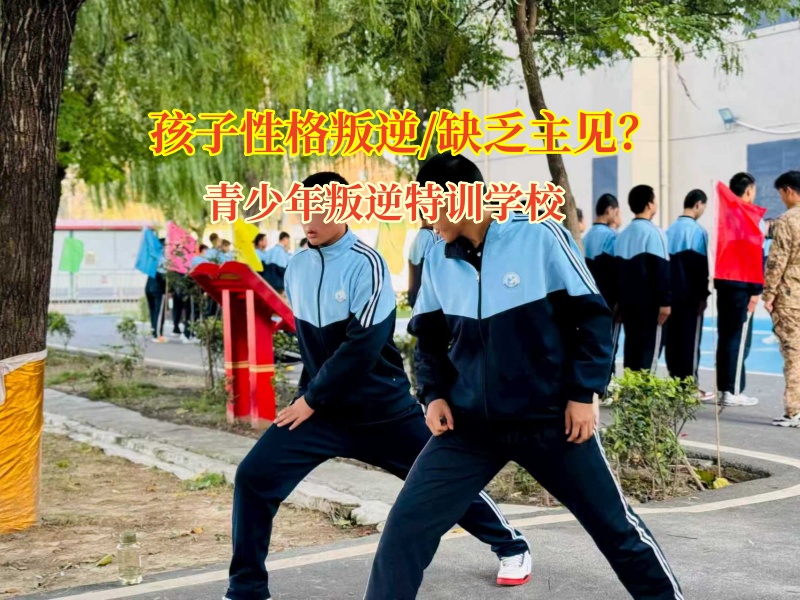 青少年叛逆特训学校改变没有主见的孩子 青少年叛逆特训学校改变没有主见的孩子